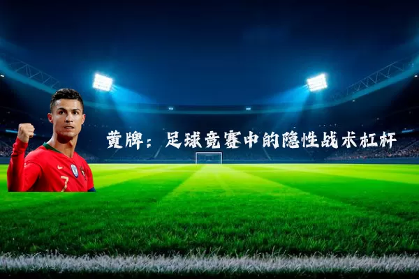 黄牌：足球竞赛中的隐性战术杠杆