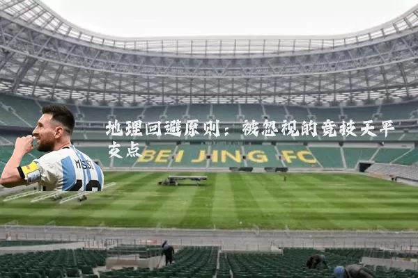 地理回避原则：被忽视的竞技天平支点