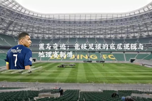 黑马奇迹：竞技足球的底层逻辑与地理赛制博弈